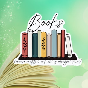 May include: A sticker with a stack of colorful books and the text "Books because reality is a fucking disappointment".
