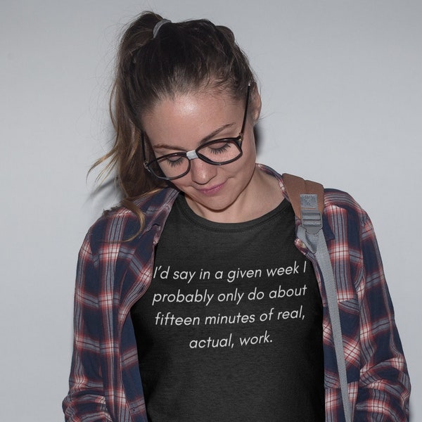 I'd say in a given week I probably only do about fifteen minutes of real, actual, work. | Office Space movie quote | Unisex Short Sleeve Tee