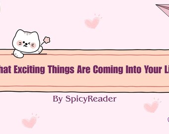 What Exciting Things Are Coming Into Your Life?