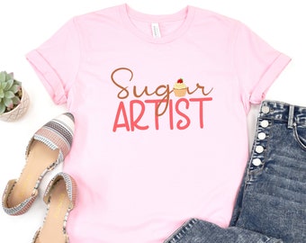 Sugar Artist Shirt, Cake Decorator TShirt, Cake Artist Tee, Cookie Maker T-Shirt, Baking Shirt, Gift for Baker, Cupcake Baker Shirt