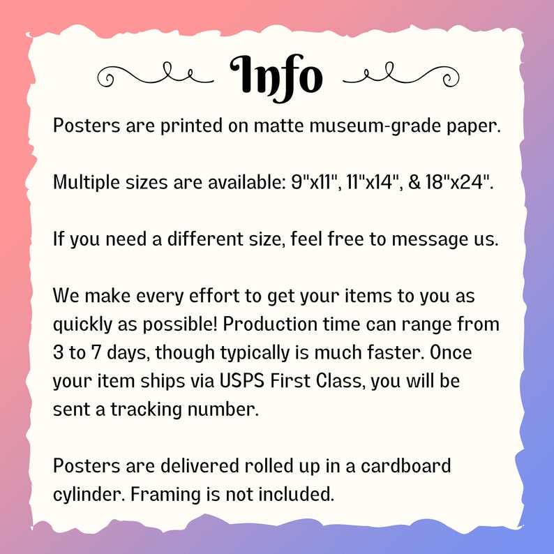 May include: Text on a pink background with the word "Info" in a decorative font. The text explains that posters are printed on matte museum-grade paper and are available in multiple sizes: 9"x11", 11"x14", and 18"x24". The text also states that posters are delivered rolled up in a cardboard cylinder and framing is not included.