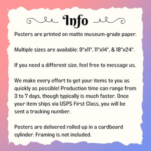 May include: Text on a pink background with the word "Info" in a decorative font. The text explains that posters are printed on matte museum-grade paper and are available in multiple sizes: 9"x11", 11"x14", and 18"x24". The text also states that posters are delivered rolled up in a cardboard cylinder and framing is not included.