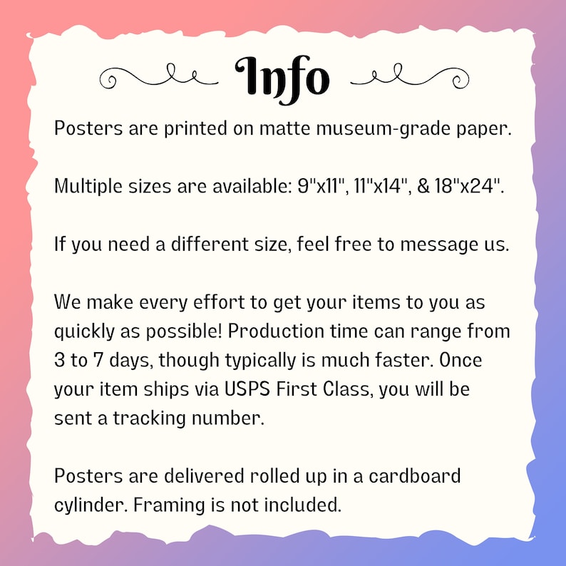 May include: Text on a pink background with the word "Info" in a decorative font. The text explains that posters are printed on matte museum-grade paper and are available in multiple sizes: 9"x11", 11"x14", and 18"x24". The text also states that posters are delivered rolled up in a cardboard cylinder and framing is not included.