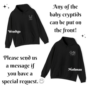 May include: Two black hoodies with different cryptid designs on the front. The hoodie on the left has a Wendigo design and the hoodie on the right has a Mothman design. The text "Any of the baby cryptids can be put on the front!" is written in white text on a white background above the hoodies. The text "Please send us a message if you have a special request." is written in black text on a white background below the hoodies.