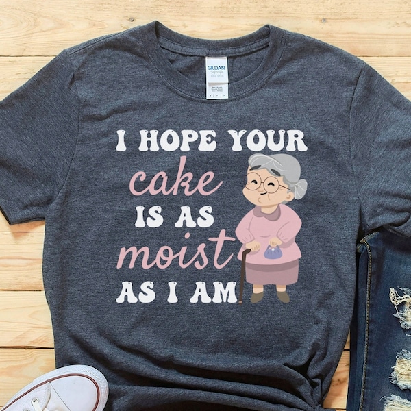 Rude Shirts, Inappropriate Gifts, Funny Sarcastic Gift T Shirt, Adult Humor Tee Shirt, Offensive Shirt, I Hope Your Cake Is As Moist As I Am