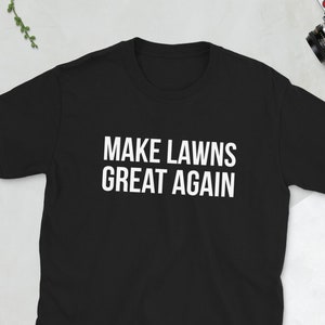 Make Lawns Great Again, Dad Gift, Lawn Mower, Fathers Day Gift, Fathers Day T Shirt, Funny Dad Gift, Mowing Shirt, Lawns, Christmas Gift