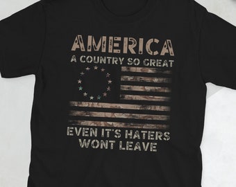 America A Country So Great Even Its Haters Wont Leave Funny 4th Of July Shirt, USA T-Shirt, Girl US Flag Tee, Independence Day, Patriot