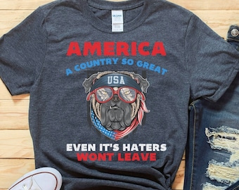 America A Country So Great Even Its Haters Wont Leave Funny 4th Of July Shirt, USA T-Shirt, Girl US Flag Tee, Independence Day, Patriot