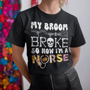 My Broom Broke So Now I Am A Nurse, Halloween Nurse Shirt, Funny Halloween RN Costume, Halloween Broom TShirt, Halloween Gift For Nurse