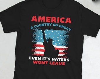 America A Country So Great Even Its Haters Wont Leave Funny 4th Of July Shirt, USA T-Shirt, Girl US Flag Tee, Independence Day, Patriot