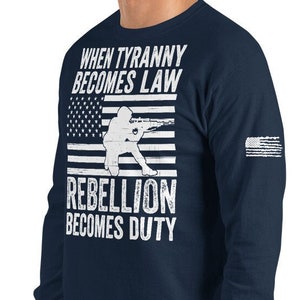 When Tyranny Becomes Law Rebellion Becomes Duty, 1776 Long Sleeve Shirt, Thomas Jefferson Tee, Political Shirts, 4th of July Patriotic Shirt