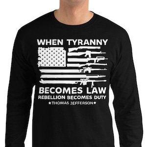 When Tyranny Becomes Law Rebellion Becomes Duty, 1776 Long Sleeve Shirt, Thomas Jefferson Tee, Political Shirts, 4th of July Patriotic Shirt