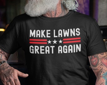 Make Lawns Great Again Shirt, Funny Dad Gift, Lawn Mower, Fathers Day Gifts, Fathers Day T Shirt, Funny Gardening Tee, Mowing Shirt