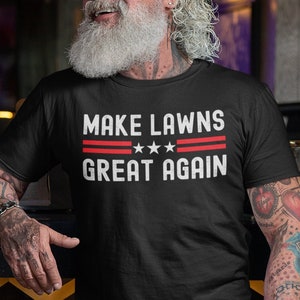 Make Lawns Great Again Shirt, Funny Dad Gift, Lawn Mower, Fathers Day Gifts, Fathers Day T Shirt, Funny Gardening Tee, Mowing Shirt