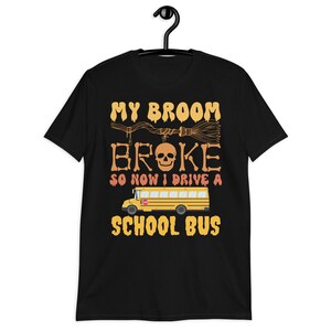 My Broom Broke so Now I Drive A School Bus, Funny Halloween Shirt ...