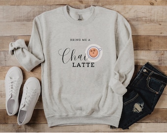 Chai Latte Sweatshirt, Chai Tea Latte, Chai Latte Sweater, Chai Tea Sweatshirt, Gift for Her, Tea Gift, Gift for Tea Lover, Chai Latte Gift