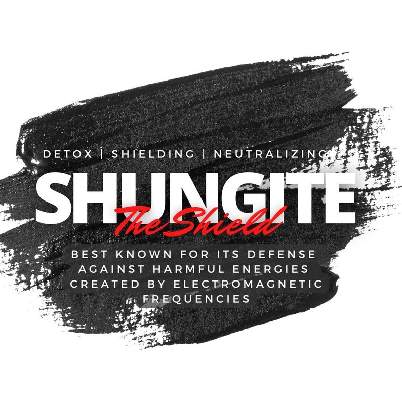 May include: Black and white text on a black brushstroke background. The text reads "DETOX | SHIELDING | NEUTRALIZING SHUNGITE The Shield BEST KNOWN FOR ITS DEFENSE AGAINST HARMFUL ENERGIES CREATED BY ELECTROMAGNETIC FREQUENCIES".