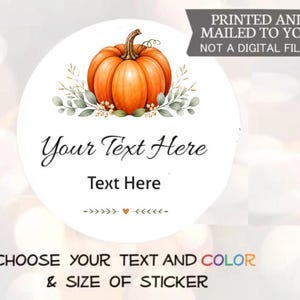 May include: A round white sticker featuring a central orange pumpkin illustration with green leaves and berries. The text reads: Your Text Here, Text Here, PRINTED AND MAILED TO YOU! NOT A DIGITAL FILE! CHOOSE YOUR TEXT AND COLOR & SIZE OF STICKER.