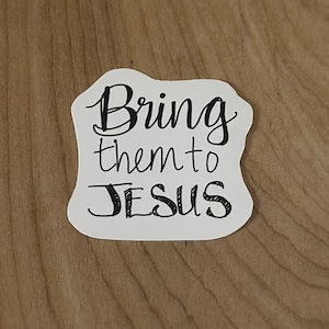 Bring Them To Jesus | Inspirational Saying Sticker | Durable Vinyl Plastic | Glossy Finish | Handmade