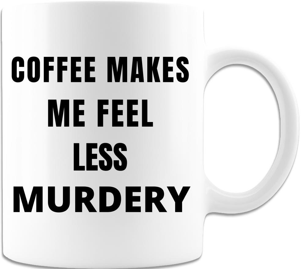 Coffee Makes Me Feel Less Murdery Birthday Gift Funny Humor Etsy