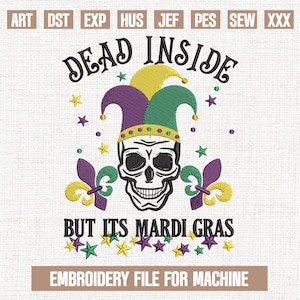 May include: An embroidery file design featuring a skull wearing a jester's hat in yellow, purple, and green. The text reads "DEAD INSIDE BUT ITS MARDI GRAS" with additional star and fleur-de-lis accents. The bottom banner says "EMBROIDERY FILE FOR MACHINE".