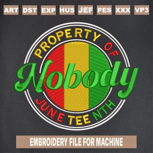 May include: A white circle with the text "PROPERTY OF" and "Nobody" in green lettering. Inside the circle is a red, yellow, and green flag. The text "JUNE TEENTH" is written in white around the bottom of the circle. The text "EMBROIDERY FILE FOR MACHINE" is written in white below the circle.