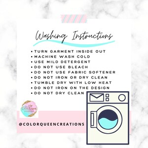 May include: Washing instructions for a garment. Turn garment inside out, machine wash cold, use mild detergent, do not use bleach, do not use fabric softener, do not iron or dry clean, tumble dry with low heat, do not iron on the design, do not dry clean.  The instructions are accompanied by an illustration of a washing machine.