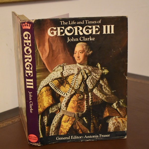 The Life and Times of George III by John Clarke, General Editor: Antonia Fraser. Published 1972 Book Club Associates. Hardback/Dust Jacket