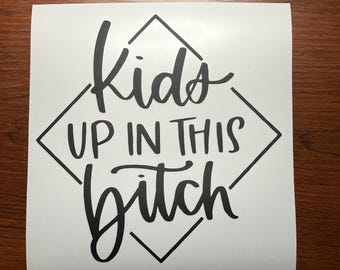 Kids Up in This B**ch - Vinyl Sticker/Decal