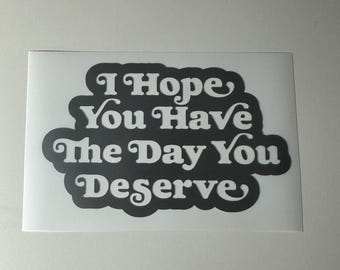 Day You Deserve - Vinyl Sticker/Decal