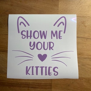 Show Me Your Kitties - Vinyl Sticker/Decal