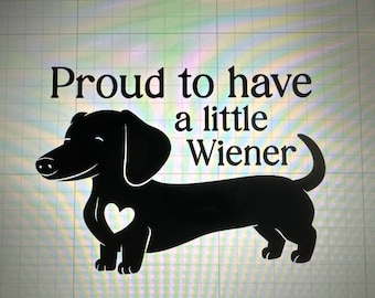Proud to have a little Wiener - Vinyl Sticker/Decal