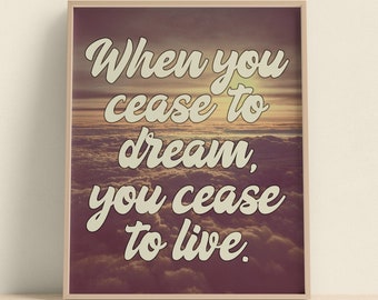 When you cease to dream you cease to live quote art/ wall art inspirational quote home decor motivational quote poster wall decor office art
