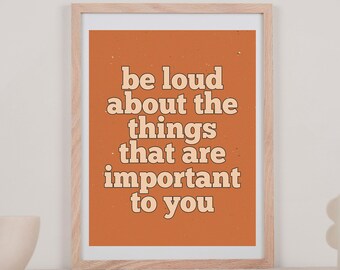Be loud about the things that are important to you Digital Download quote art/ inspirational motivational wall art poster wall decor office