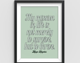 My mission in life is not merely to survive but thrive Maya Angelou Digital Download quote art print/ inspirational motivational wall poster