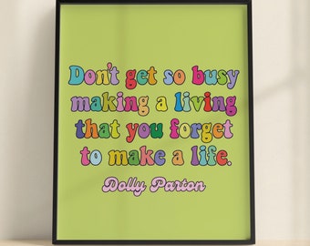 Don't get so busy making a living Dolly Parton Digital Download quote art print/ colorful rainbow quote poster inspirational office art