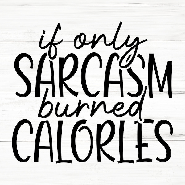 If only sarcasm burned calories | SVG PNG AI Eps, Sarcastic Svg, Funny Quotes Svg, Coworker Svg, T-shirt design, Mug Design svg, Sublimation