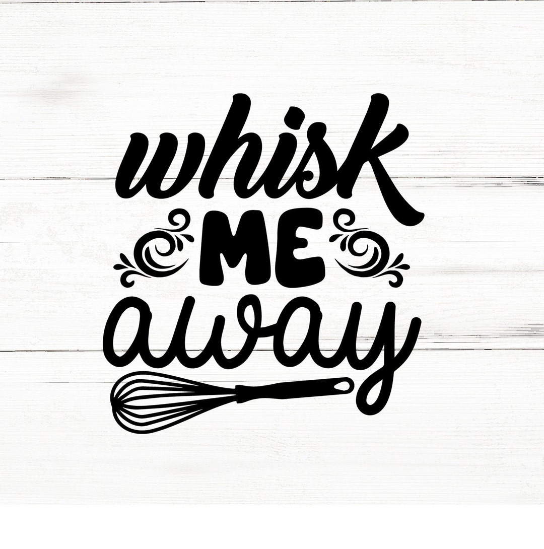 Whisk Me Away Svg, Kitchen Svg Funny,farmhouse Kitchen,kitchen Bundle