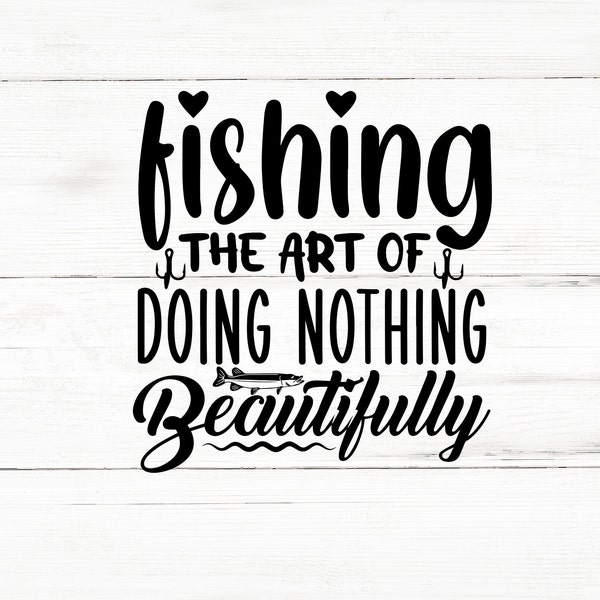 Fishing the art of  doing nothing beautifully svg,Fishing,Fishing Svg,Dad Fishing Svg,Best Catch Svg,I Love Fishing Svg,Fishing Lover Svg,