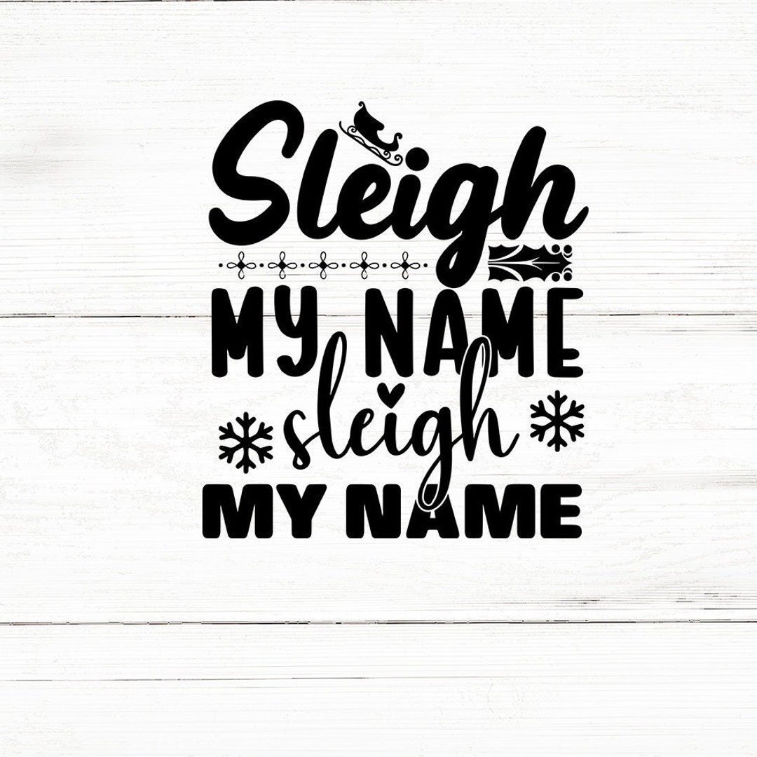 Sleigh My Name Sleigh My Name Svg,christmas Sayings,christmas Svg
