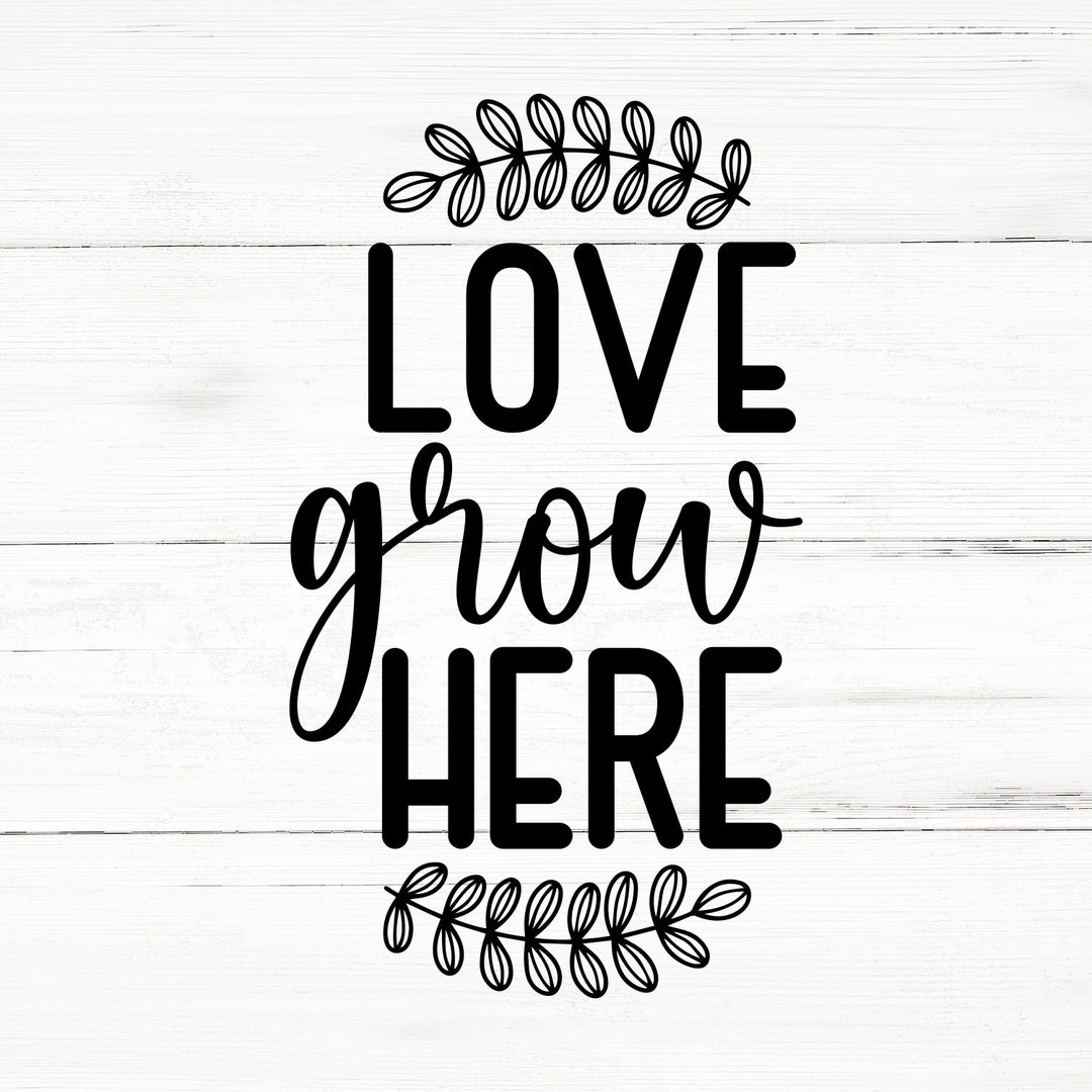 Love Grow Here plant Lover SVG, Plant Svg, Plant Quotes Svg, Houseplant