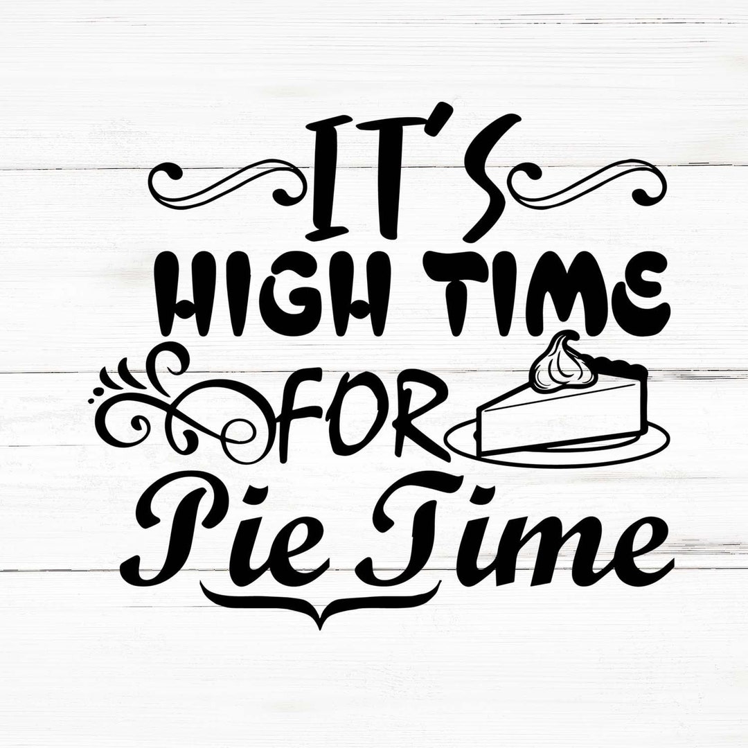 It s High Time For Pie Time Svg It s High Time For Pie Time Png 