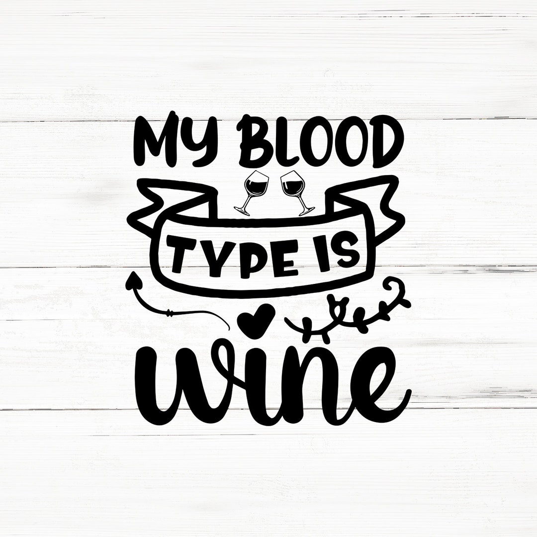 My Blood Type is Wine Svg, Wine Svg Bundle,wine Svg,wine Glass Svg,wine