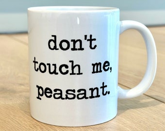 Don’t touch me peasant, don’t touch me, don’t touch me peasant mug, Funny Gift For Him Her Coworkers Meme Mug Funny Mug Fine Meme Mug