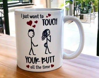 I Just Want to Touch Your Butt All the Time Valentine's Day Mug, Funny Personalized Gift for Her, girlfriend's Birthday Mug, Gift For her