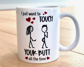 I Just Want to Touch Your Butt All the Time Valentine's Day Mug, Funny Personalized Gift for Him, boyfriend's Birthday Mug, Gift For him