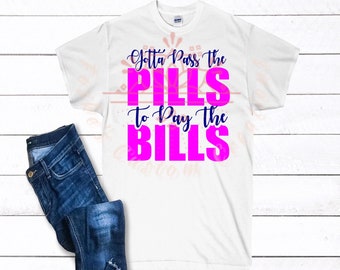 Gotta Pass Pills to Pay The Bills *LPN* *RN* *Med Aide*