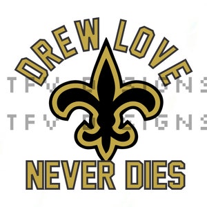 May include: Gold and black graphic with the text "Drew Love Never Dies" and a fleur-de-lis design.
