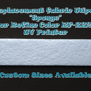 May include: White replacement fabric wiper, labeled "Sponge" for Refine Color RF-2220 UV Printer. Custom sizes available.