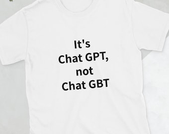 Pode incluir: Camiseta branca com o texto preto "It's Chat GPT, not Chat GBT". A camiseta tem gola redonda e mangas curtas. O texto está centralizado na frente da camiseta.